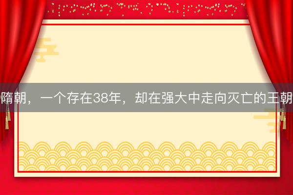 隋朝，一个存在38年，却在强大中走向灭亡的王朝