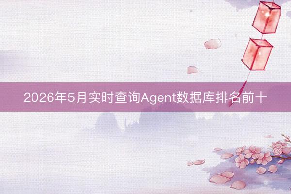 2026年5月实时查询Agent数据库排名前十