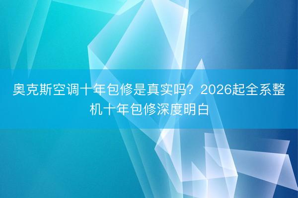 奥克斯空调十年包修是真实吗？2026起全系整机十年包修深度明白