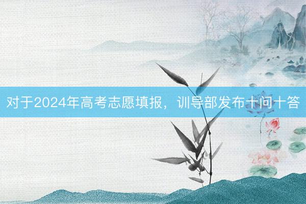 对于2024年高考志愿填报，训导部发布十问十答