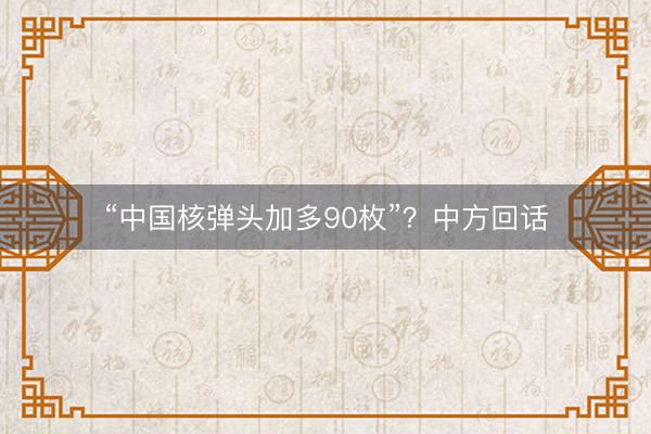 “中国核弹头加多90枚”？中方回话