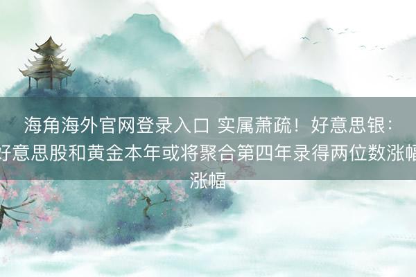 海角海外官网登录入口 实属萧疏！好意思银：好意思股和黄金本年或将聚合第四年录得两位数涨幅