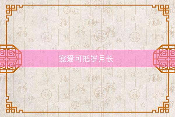 宠爱可抵岁月长 
